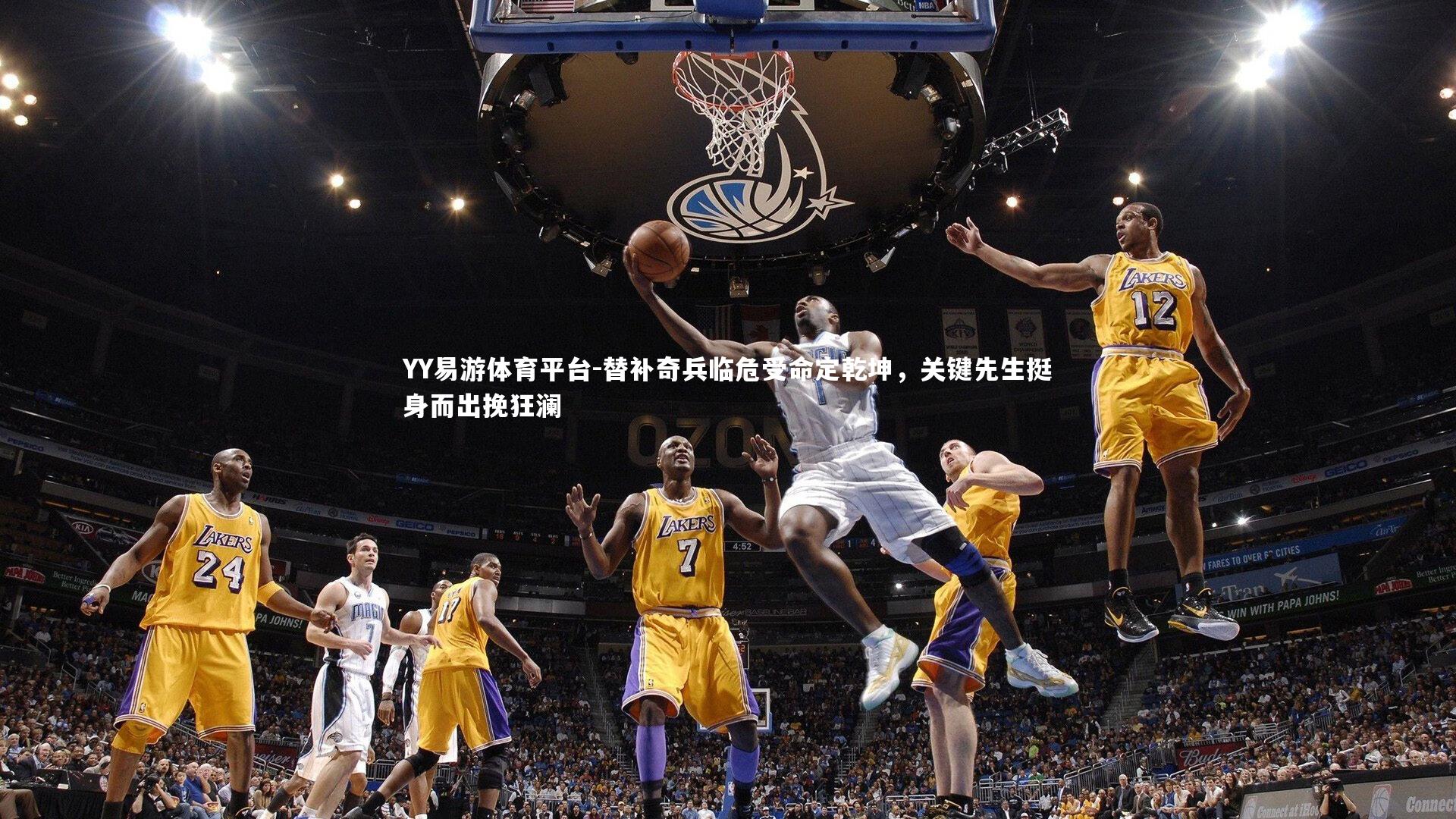 YY易游体育平台-替补奇兵临危受命定乾坤，关键先生挺身而出挽狂澜