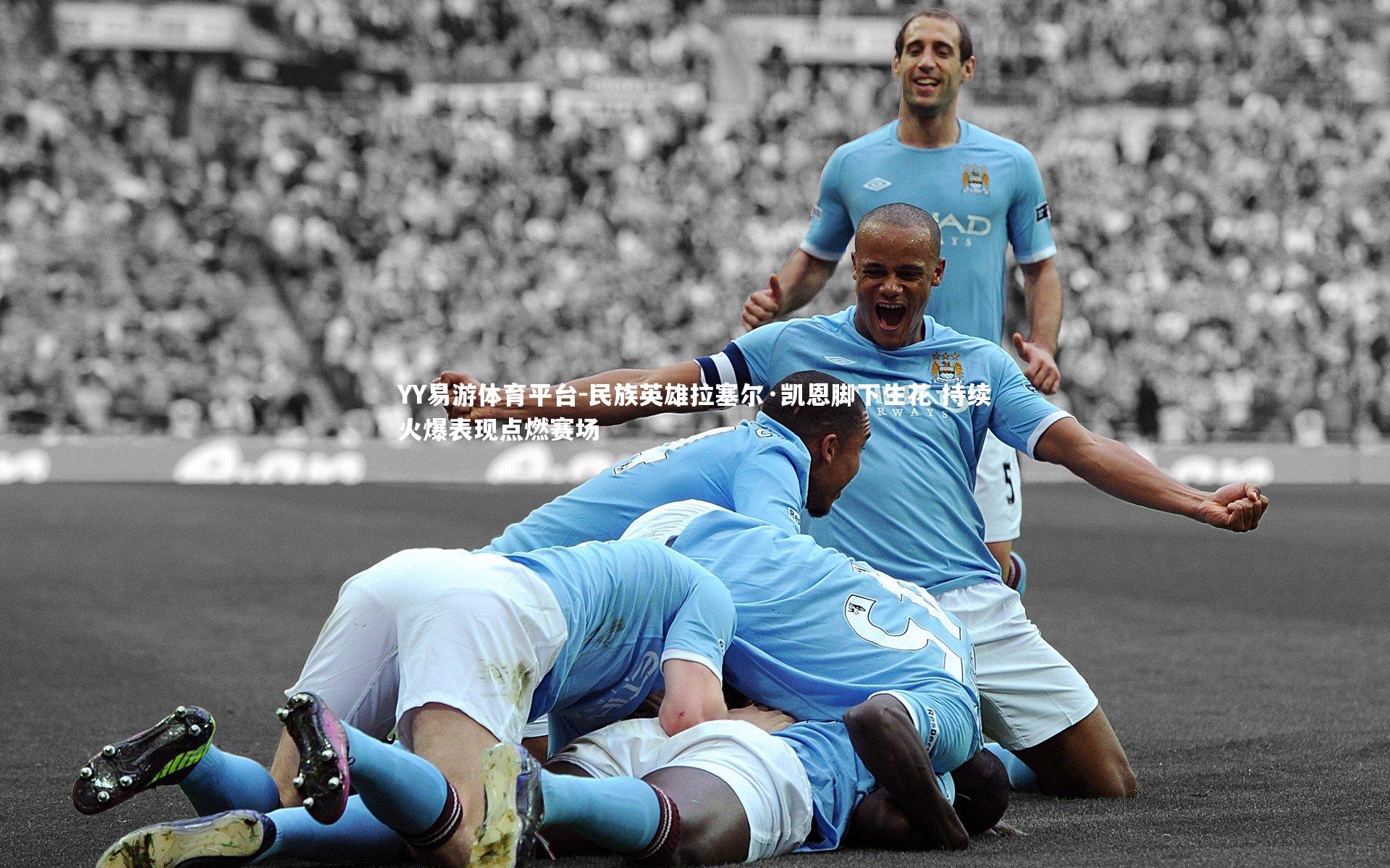 YY易游体育平台-民族英雄拉塞尔·凯恩脚下生花 持续火爆表现点燃赛场